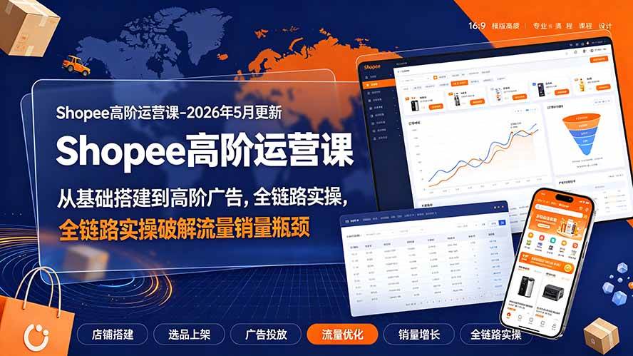 (19443期)Shopee高阶运营课-2026年更新,从基础搭建到高阶广告,全链路实操破解流量销量瓶颈 (19443期)Shopee高阶运营课-2026年更新,从基础搭建到高阶广告,全链路实操破解流量销量瓶颈
