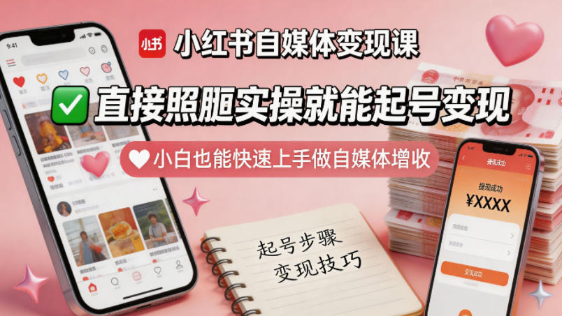 小红书自媒体变现课，直接照搬实操就能起号变现，小白也能快速上手做自媒体增收-卓越网创