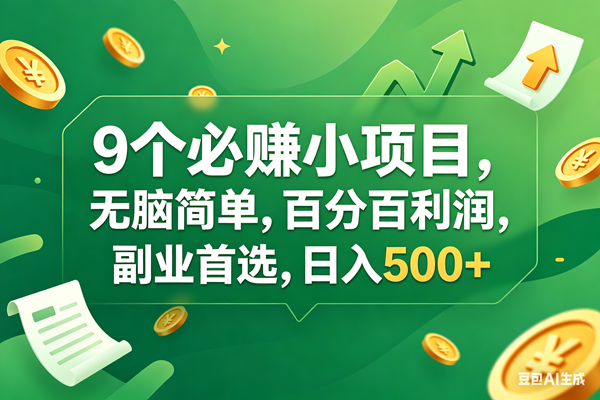（17963期）9个必赚钱小项目，百分百有利润，无脑简单，副业首选，日入400+-卓越网创