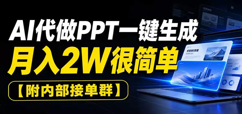 AI代做PPT一键生成，月入2W很简单，附内部接单群-卓越网创