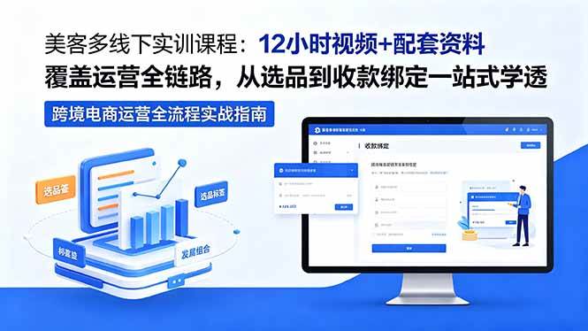 (18531期)美客多线下实训课程:12小时视频+配套资料覆盖运营全链路,从选品到收款绑定一站式学透-卓越网创