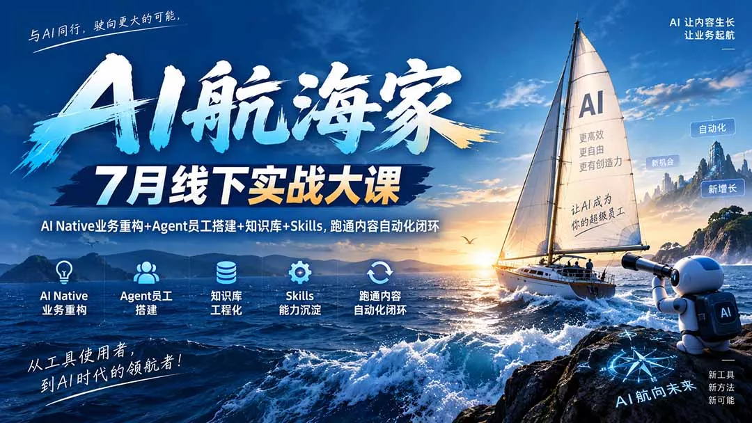 AI航海家 7月线下实战大课-无水印|AI Native业务重构+Agent员工搭建+知识库+Skills,跑通内容自动化闭环-卓越网创