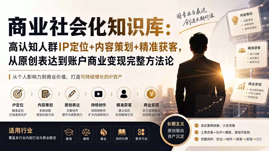 商业社会化知识库:高认知人群IP定位+内容策划+精准获客,从原创表达到账户商业变现完整方法论 商业社会化知识库:高认知人群IP定位+内容策划+精准获客,从原创表达到账户商业变现完整方法论