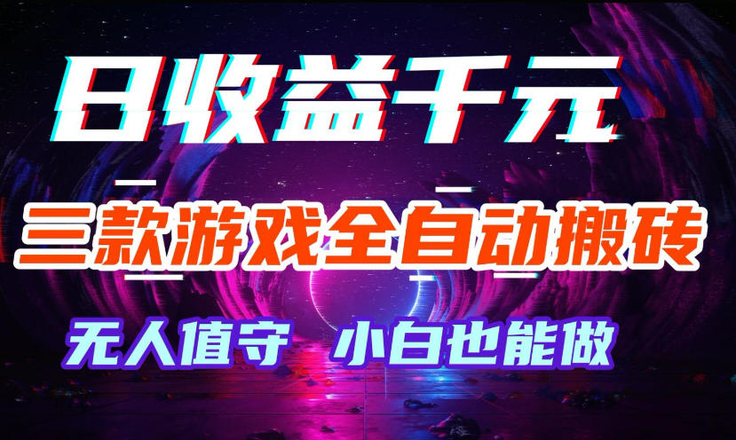 三款游戏全自动打金玩法，无需人工操作，绿色稳定，每天轻松日入1k+【揭秘】-卓越网创
