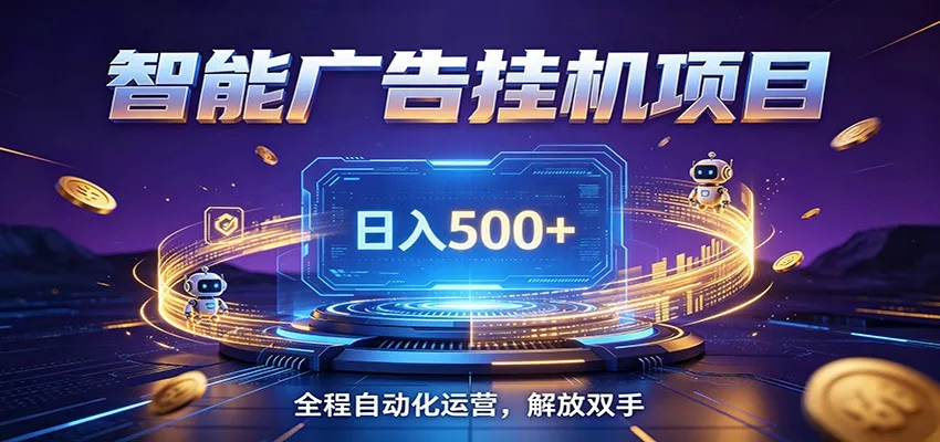 全自动广告挂机副业 日入500+,零门槛24小时无人值守被动创收项目-卓越网创