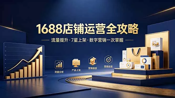 1688店铺没流量?产品上架不到7星?数字营销不会投?全套运营技能一次学(更新6月-卓越网创