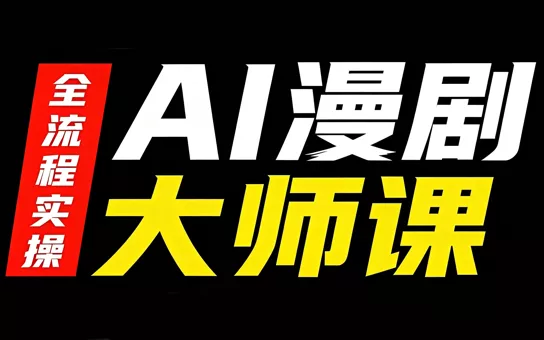 AI漫剧大师课,全流程实操-卓越网创