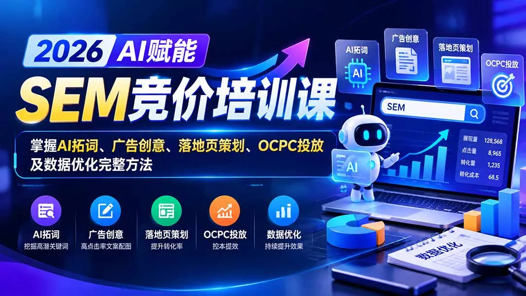 【无水印】2026AI赋能SEM竞价培训课：掌握AI拓词、广告创意、落地页策划、OCPC投放及数据优化完整方法-卓越网创
