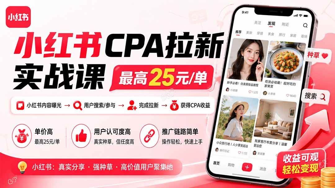 （19991期）小红书CPA拉新实战课-更新8月：最高25元/单，小红书内容曝光—用户搜索/参与—完成拉新—获得CPA收益-卓越网创