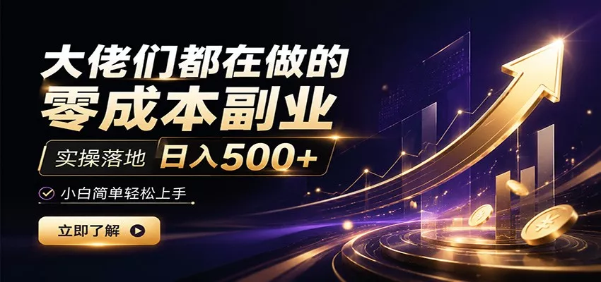 大佬们都在做的零成本副业，实操落地日入500+，小白一秒上手-卓越网创