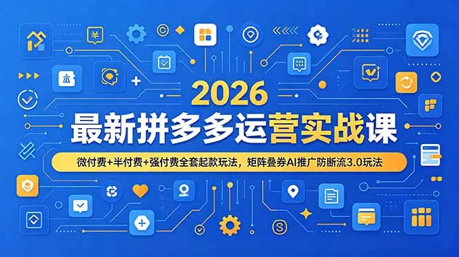 2026最新拼多多运营实战课,微付费+半付费+强付费全套起款玩法,矩阵叠券AI推广防断流3.0玩法 2026最新拼多多运营实战课,微付费+半付费+强付费全套起款玩法,矩阵叠券AI推广防断流3.0玩法