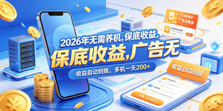 2026年无需养机,保底收益,广告无限多,收益自动到账,多机一天200+【揭秘】-卓越网创