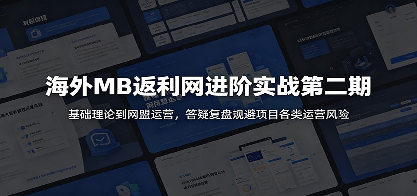 海外MB返利网进阶实战第二期:基础理论到网盟运营,答疑复盘规避项目各类运营风险 海外MB返利网进阶实战第二期:基础理论到网盟运营,答疑复盘规避项目各类运营风险