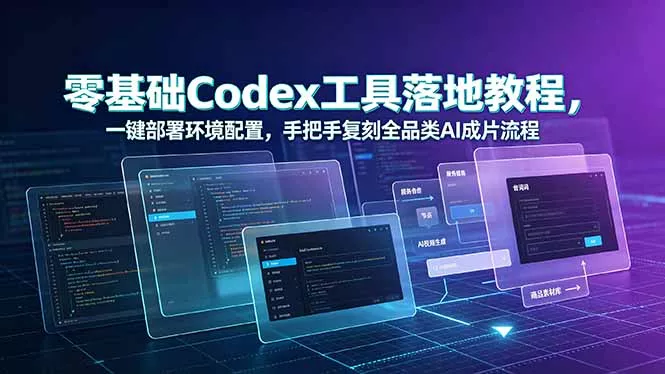 零基础Codex工具落地教程，一键部署环境配置，手把手复刻全品类AI成片流程-卓越网创
