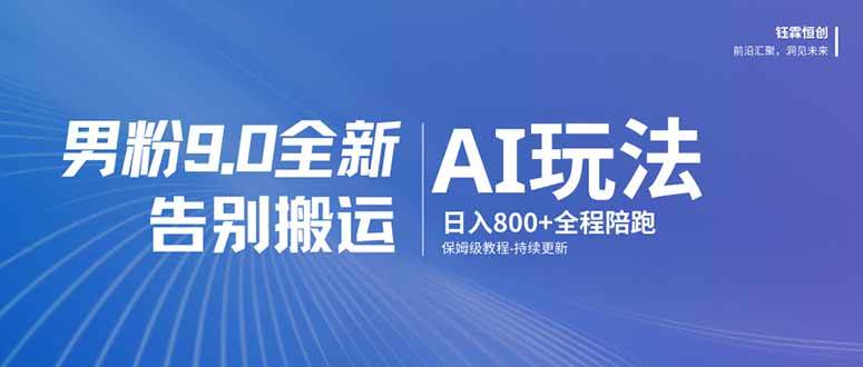 （17520期）男粉 9.0 全新 AI 玩法，告别搬运，日入 800 + 保姆级教程-卓越网创