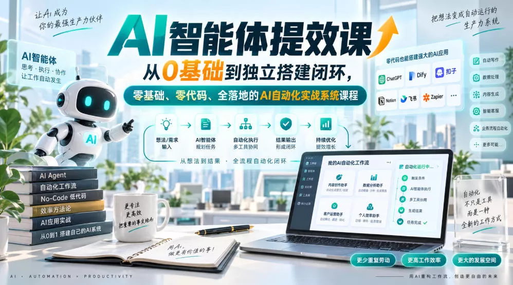 AI智能体提效课,从0基础到独立搭建闭环,零基础、零代码、全落地的AI自动化实战系统课程-卓越网创