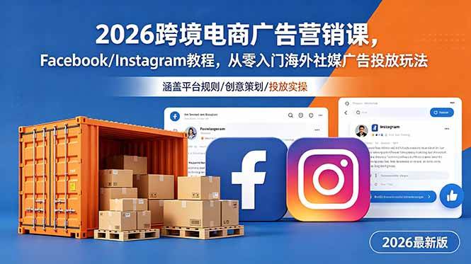 (18906期)2026跨境电商广告营销课,Facebook/Instagram教程,从零入门海外社媒广告投放玩法-卓越网创