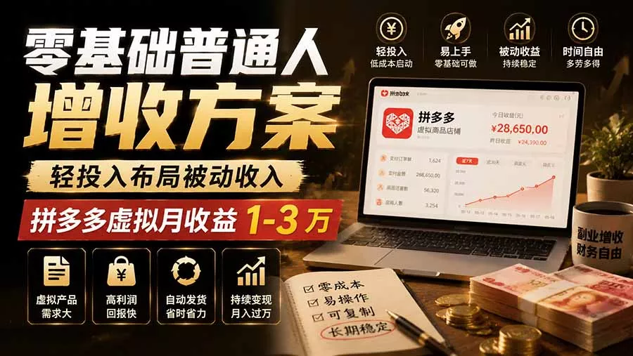 零基础普通人增收方案,轻投入布局被动收入,多多虚拟月收益 1-3 万-卓越网创
