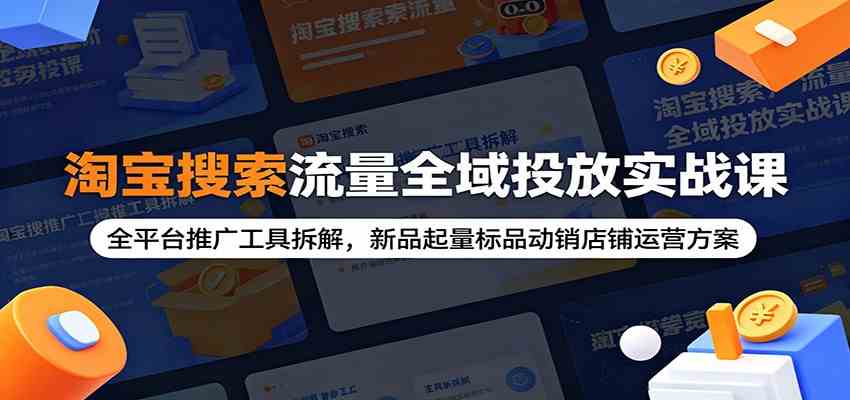 淘宝搜索流量全域投放实战课:全平台推广工具拆解,新品起量标品动销店铺运营方案 淘宝搜索流量全域投放实战课:全平台推广工具拆解,新品起量标品动销店铺运营方案