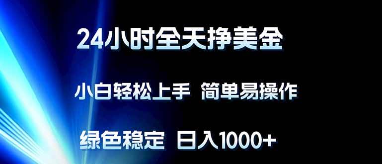 (17557期)24小时全天挣美金,小白轻松上手,简单易操作,绿色稳定,日入1000+-卓越网创