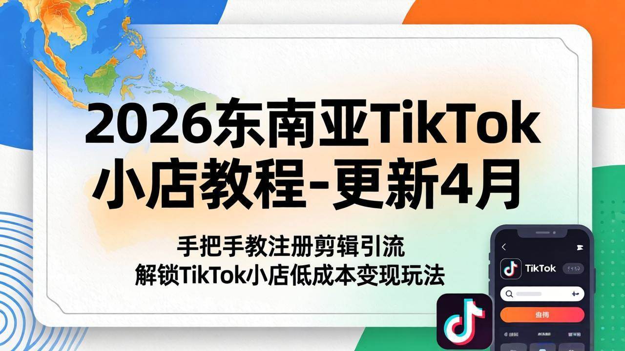 (18180期)2026东南亚TikTok小店教程-更新4月,手把手教注册剪辑引流,解锁TikTok小店低成本变现玩法 (18180期)2026东南亚TikTok小店教程-更新4月,手把手教注册剪辑引流,解锁TikTok小店低成本变现玩法