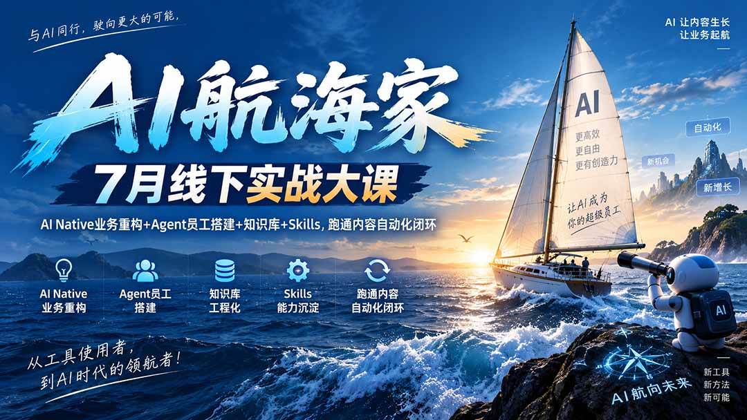 （20543期）AI航海家 7月线下实战大课-无水印｜AI Native业务重构+Agent员工搭建+知识库+Skills，跑通内容自动化闭环-卓越网创