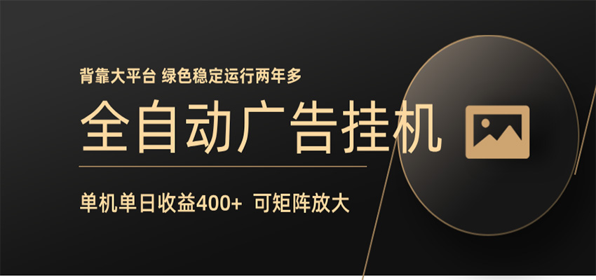 全自动广告联盟挂机 单机日收益400+ 无需人工看守 可矩阵放大 稳定输出两年多-卓越网创