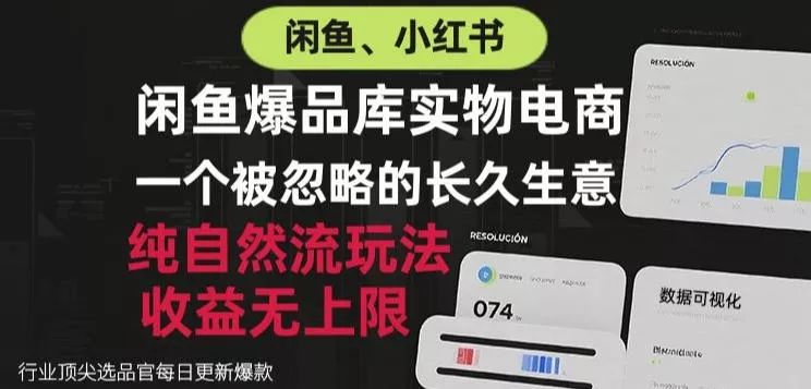 闲鱼小红书实物电商，纯自然流玩法，一个被忽略的长久生意，收益无上限【揭秘】-卓越网创