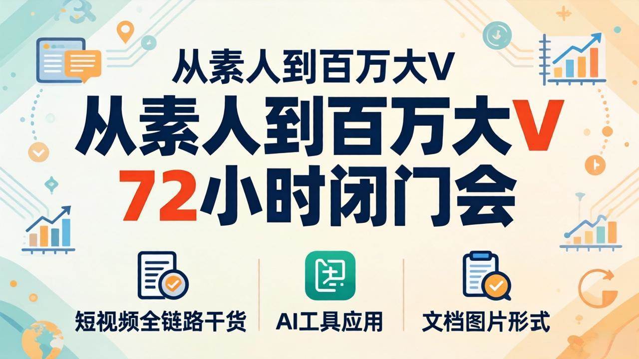 (18121期)从素人到百万大V 72小时闭门会:短视频全链路干货+AI工具应用,文档图片形式轻松学变现 (18121期)从素人到百万大V 72小时闭门会:短视频全链路干货+AI工具应用,文档图片形式轻松学变现
