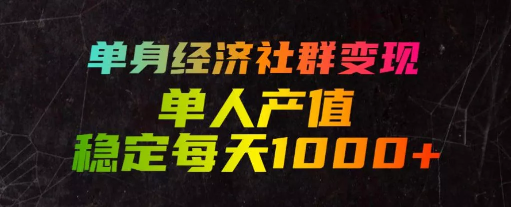 单身经济社群变现玩法,单人产值稳定每天1000+,门槛低好上手,稳定可持续【揭秘】 单身经济社群变现玩法,单人产值稳定每天1000+,门槛低好上手,稳定可持续【揭秘】