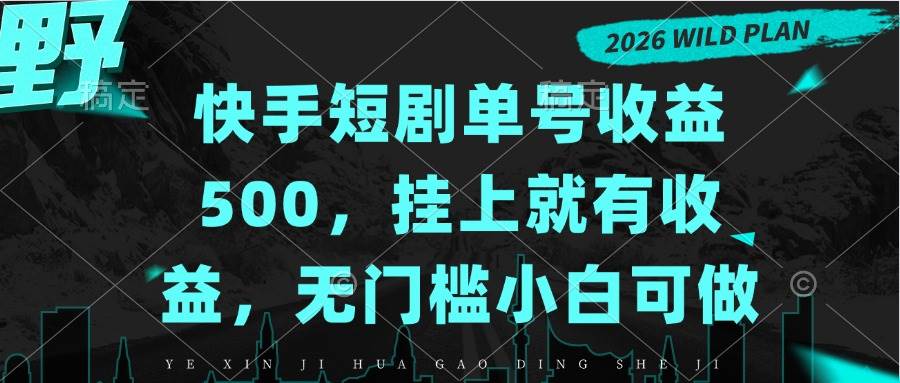 （20622期）快手短剧单号收益500，挂上就有收益，无门槛小白可做-卓越网创