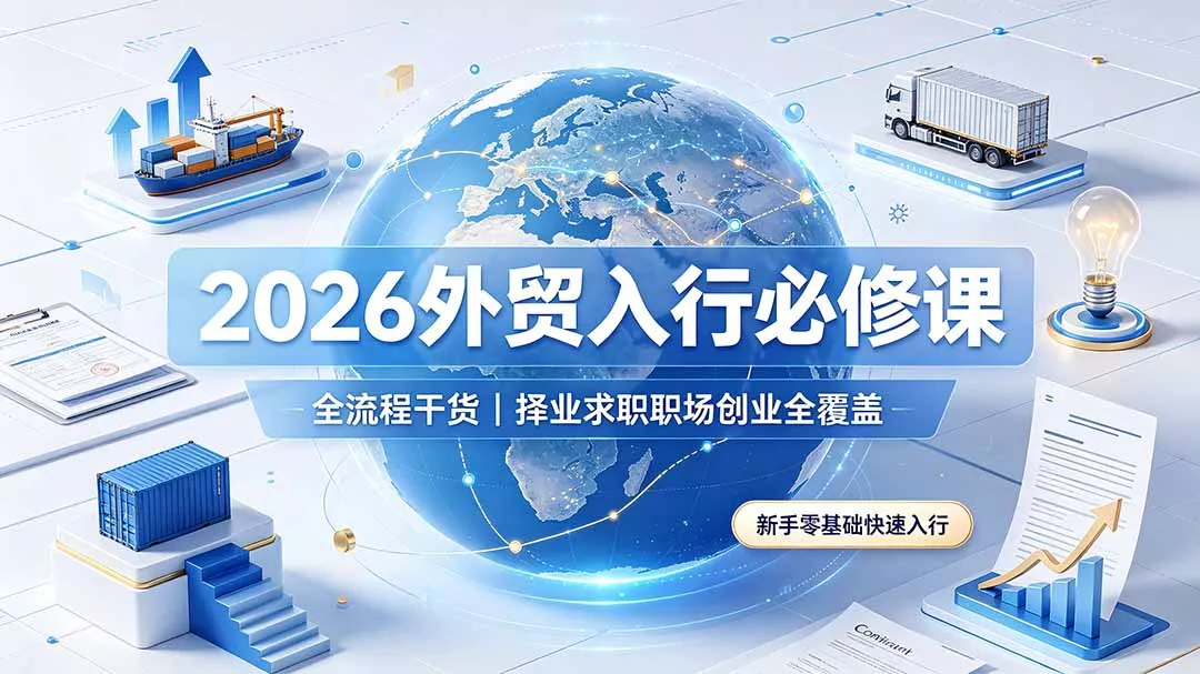 2026外贸入行必修课｜全流程干货，择业求职职场创业全覆盖，新手零基础快速入行-卓越网创