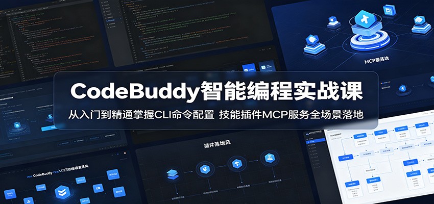 CodeBuddy智能编程实战课：从入门到精通掌握CLI命令配置，技能插件MCP服务全场景落地-卓越网创