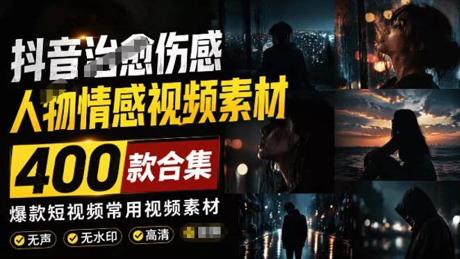 爆款短视频常用视频素材!抖音治愈伤感人物情感视频素材,400款合集,无声无水印,视频感氛围拉满 爆款短视频常用视频素材!抖音治愈伤感人物情感视频素材,400款合集,无声无水印,视频感氛围拉满
