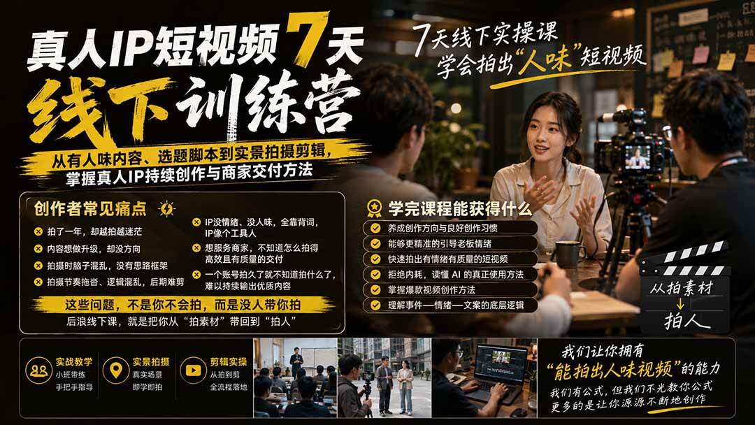 (20278期)真人IP短视频7天训练营-更新:从有人味内容、选题脚本到实景拍摄剪辑,掌握真人IP持续创作与商家交付方法-卓越网创