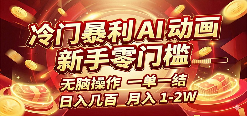 冷门暴利 AI 动画项目，新手无脑操作，一单一结，月入1-2W【附接单资源】-卓越网创