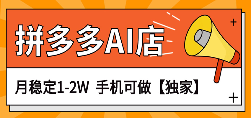 独家项目，拼多多虚拟AI店，月稳定1-2W，手机可做-卓越网创