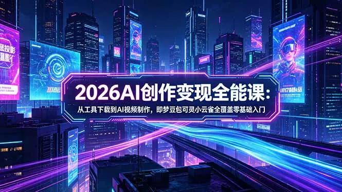 2026AI创作变现全能课-更新5月:从工具下载到AI视频制作,即梦豆包可灵小云雀全覆盖零基础入门 2026AI创作变现全能课-更新5月:从工具下载到AI视频制作,即梦豆包可灵小云雀全覆盖零基础入门