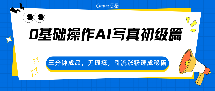 0基础操作AI写真初级篇，三分钟成品，无瑕疵，引流涨粉速成秘籍-卓越网创