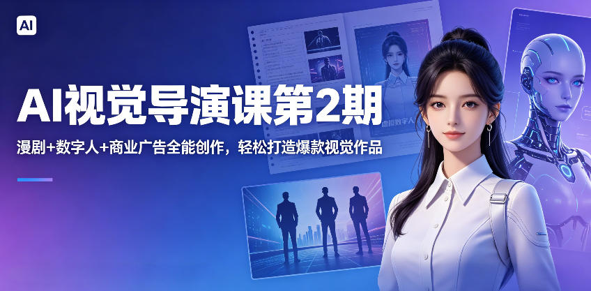 AI视觉导演课第2期,漫剧+数字人+商业广告全能创作,轻松打造爆款视觉作品 AI视觉导演课第2期,漫剧+数字人+商业广告全能创作,轻松打造爆款视觉作品