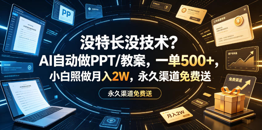 没特长没技术?AI自动做PPT/教案,一单500+,小白照做月入2W,永久渠道免费送【揭秘】 没特长没技术?AI自动做PPT/教案,一单500+,小白照做月入2W,永久渠道免费送【揭秘】
