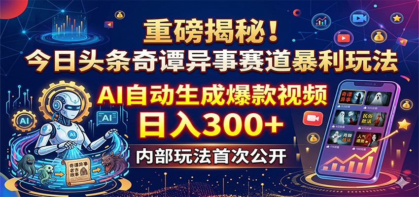 重磅揭秘!今日头条奇谭异事赛道暴利玩法:AI自动生成爆款视频,日入300+ 重磅揭秘!今日头条奇谭异事赛道暴利玩法:AI自动生成爆款视频,日入300+