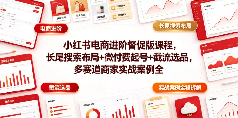 小红书电商进阶督促版课程,长尾搜索布局+微付费起号+截流选品,多赛道商家实战案例全程拆解 小红书电商进阶督促版课程,长尾搜索布局+微付费起号+截流选品,多赛道商家实战案例全程拆解