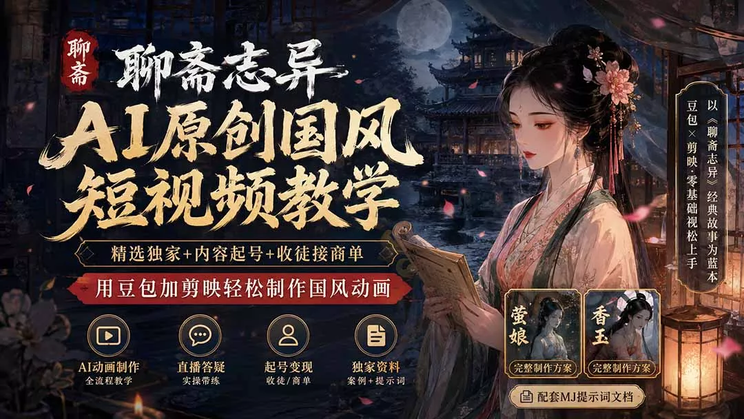 聊斋志异AI原创国风短视频教学;精选独家+内容起号+收徒接商单,用豆包加剪映轻松制作国风动画 聊斋志异AI原创国风短视频教学;精选独家+内容起号+收徒接商单,用豆包加剪映轻松制作国风动画