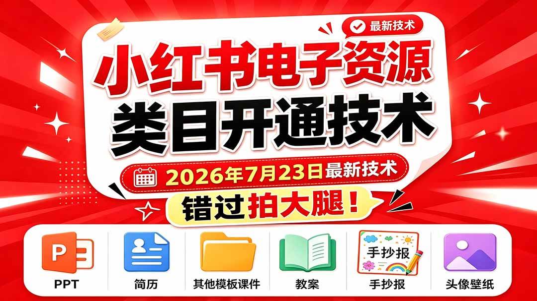 （19543期）小红书电子资源类目开通技术，2026年7月23日最新技术，错过拍大腿-卓越网创