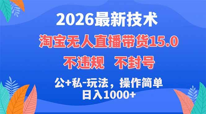 (18359期)2026最新技术,淘宝无人直播带货15.0,不封号,不违规,公+私玩法,操作简单,日入1000+ (18359期)2026最新技术,淘宝无人直播带货15.0,不封号,不违规,公+私玩法,操作简单,日入1000+