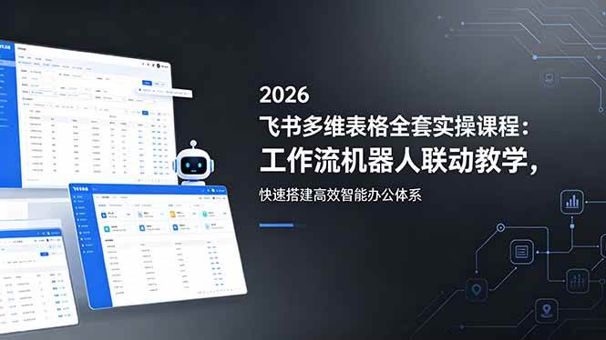 (18541期)2026飞书多维表格全套实操课程:工作流机器人联动教学,快速搭建高效智能办公体系 (18541期)2026飞书多维表格全套实操课程:工作流机器人联动教学,快速搭建高效智能办公体系