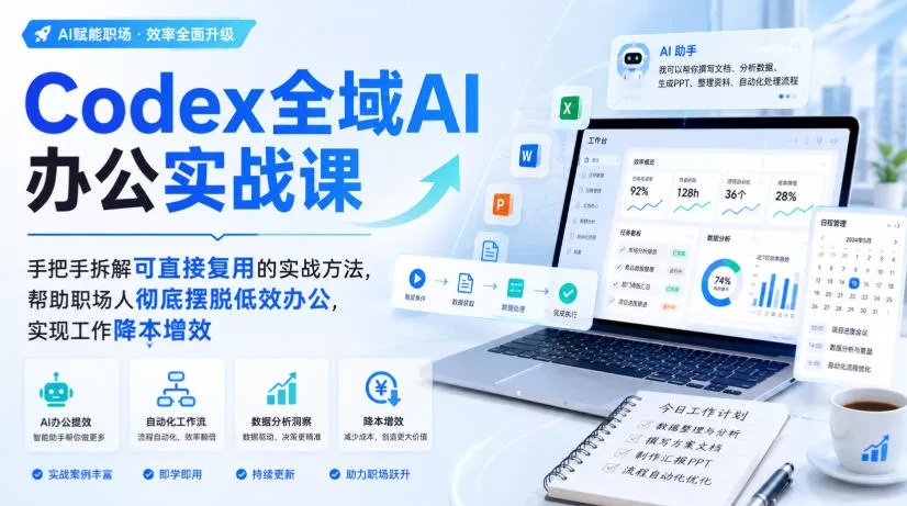 Codex全域AI办公实战课，手把手拆解可直接复用的实战方法，帮助职场人彻底摆脱低效办公，实现工作降本增效-卓越网创