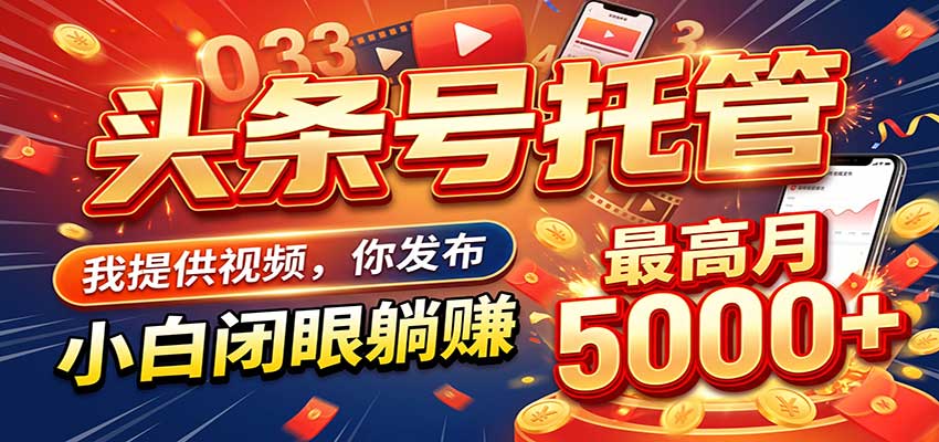 今日头条 AI 托管躺赚计划，你出账号我运营，月入5K+-卓越网创