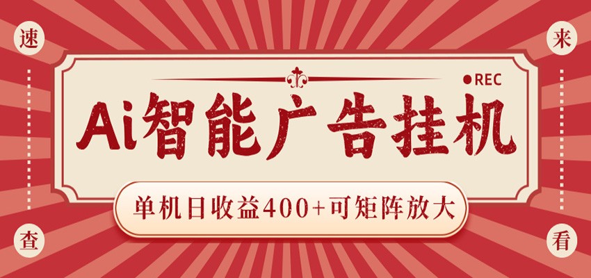 AI智能广告挂机 单机日收益400+ 可矩阵放大 设备越多收益越大 背靠大平台 绿色稳定-卓越网创